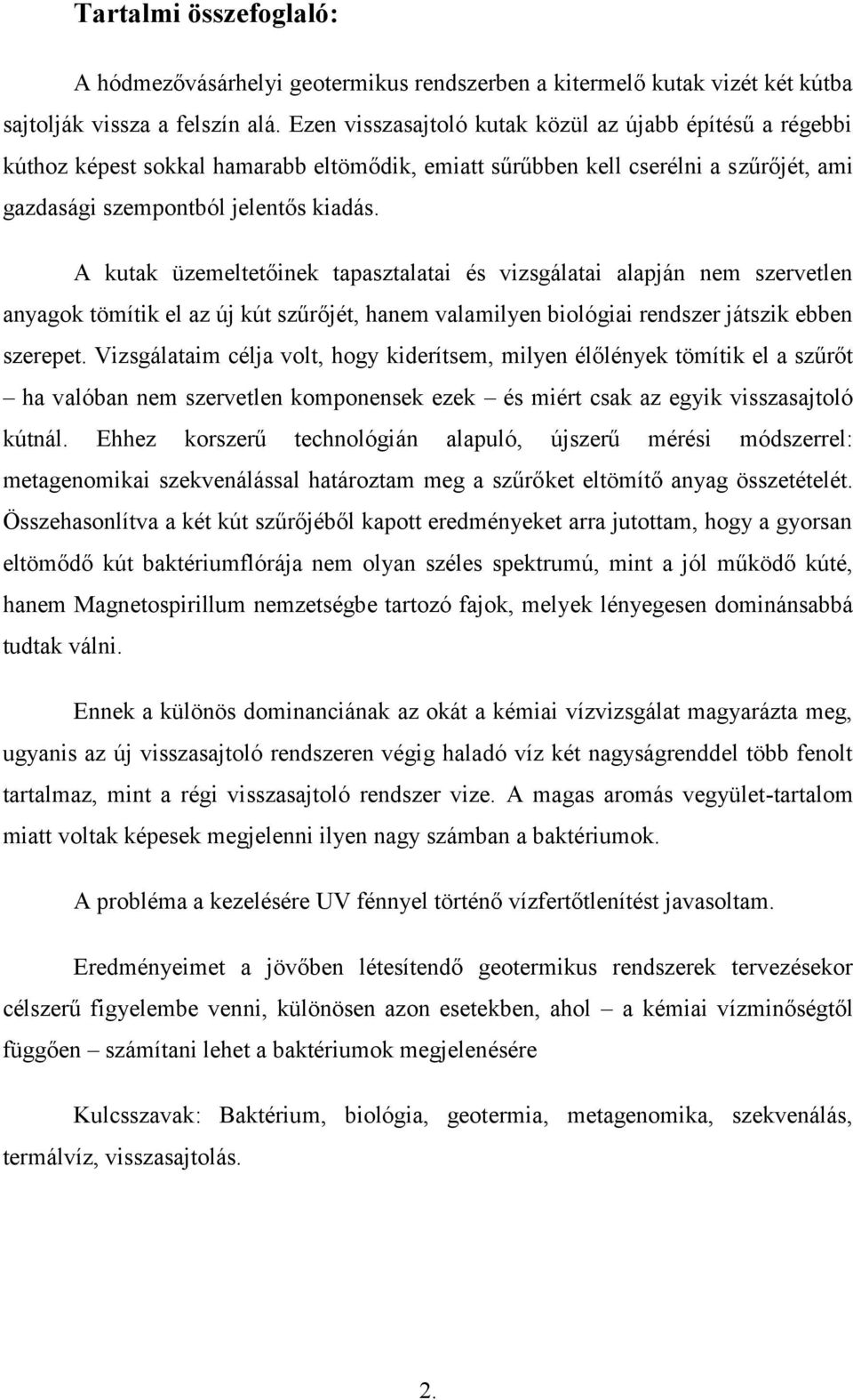 A kutak üzemeltetőinek tapasztalatai és vizsgálatai alapján nem szervetlen anyagok tömítik el az új kút szűrőjét, hanem valamilyen biológiai rendszer játszik ebben szerepet.