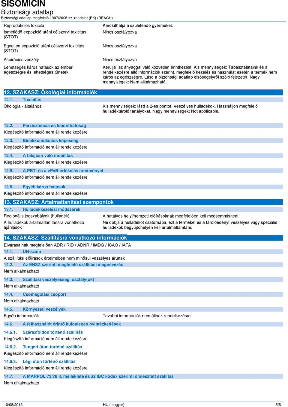 Kis mennyiségek: Tapasztalataink és a rendelkezésre álló információk szerint, megfelelő kezelés és használat esetén a termék nem káros az egészségre.