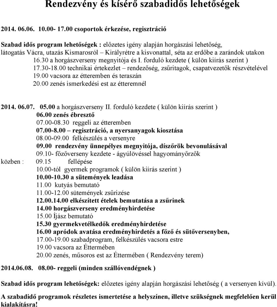 zarándok utakon 16.30 a horgászverseny megnyitója és I. forduló kezdete ( külön kiírás szerint ) 17.30-18.00 technikai értekezlet rendezőség, zsűritagok, csapatvezetők részvételével 19.