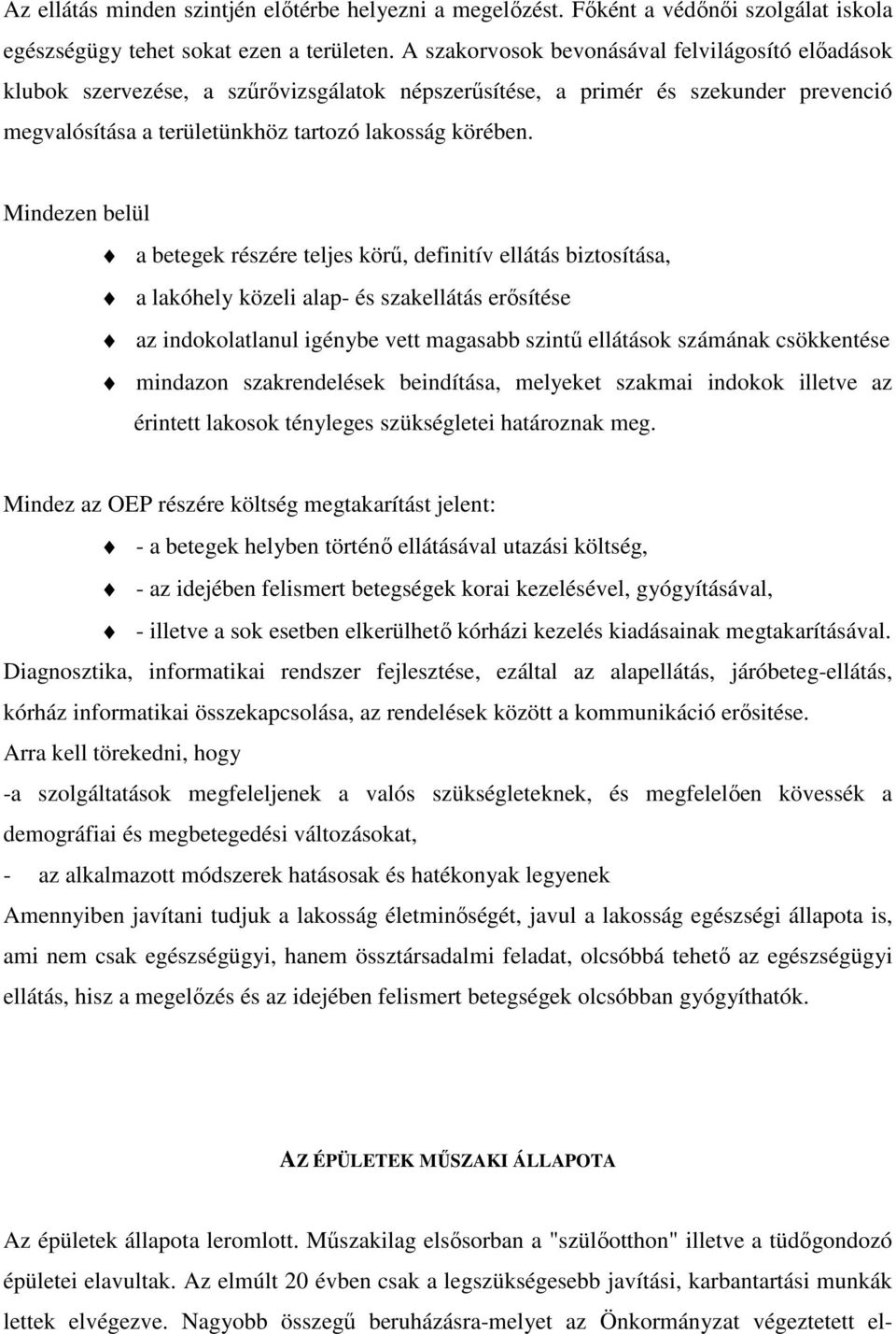 Mindezen belül a betegek részére teljes körő, definitív ellátás biztosítása, a lakóhely közeli alap- és szakellátás erısítése az indokolatlanul igénybe vett magasabb szintő ellátások számának