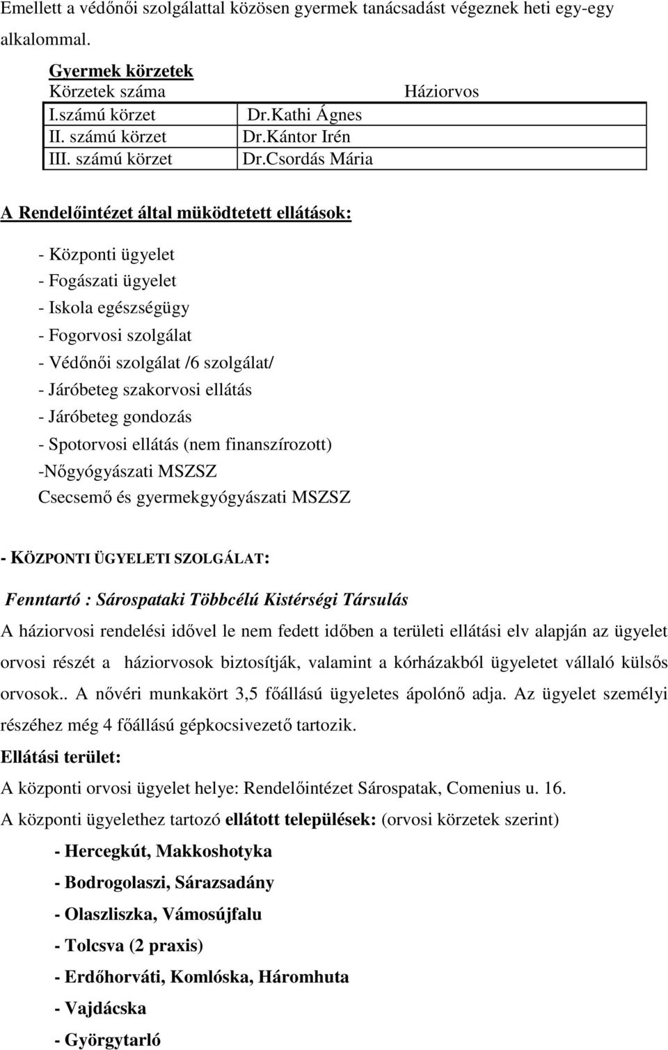 Csordás Mária A Rendelıintézet által müködtetett ellátások: - Központi ügyelet - Fogászati ügyelet - Iskola egészségügy - Fogorvosi szolgálat - Védınıi szolgálat /6 szolgálat/ - Járóbeteg szakorvosi