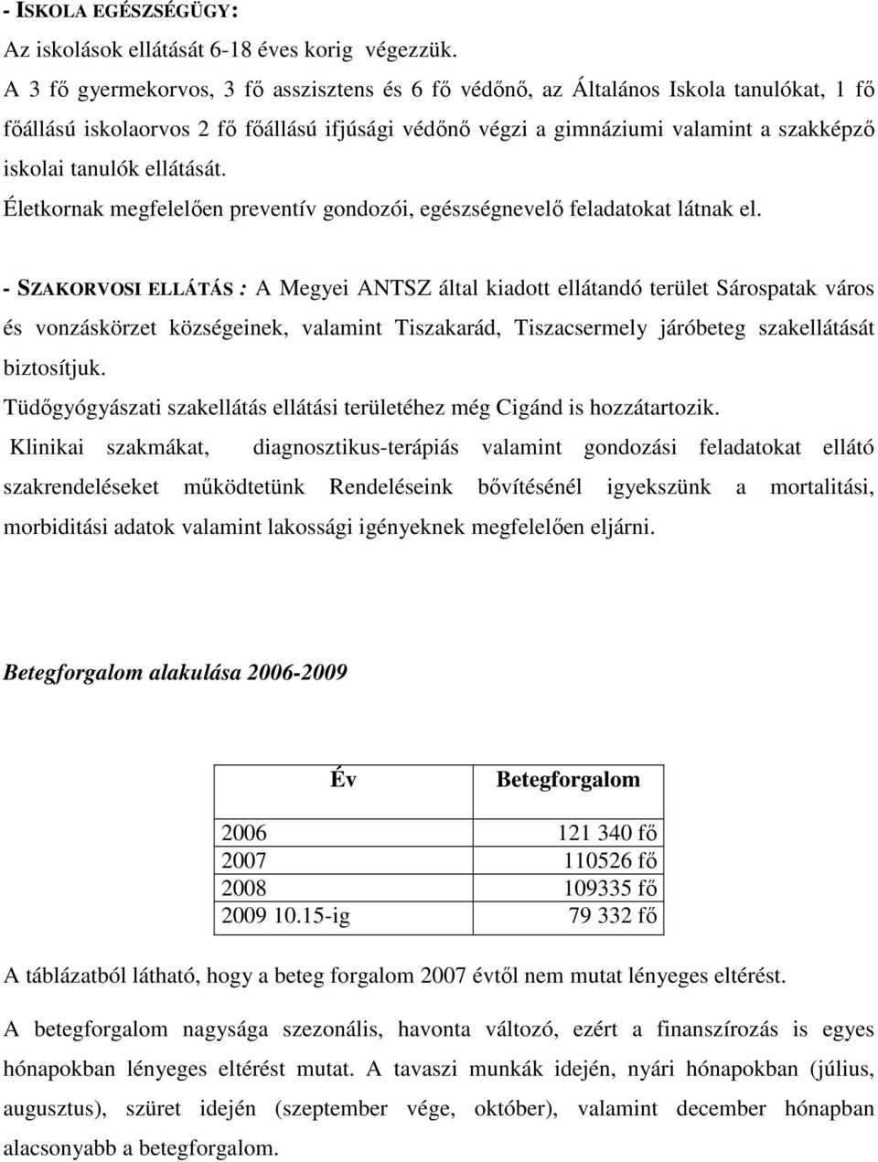 ellátását. Életkornak megfelelıen preventív gondozói, egészségnevelı feladatokat látnak el.