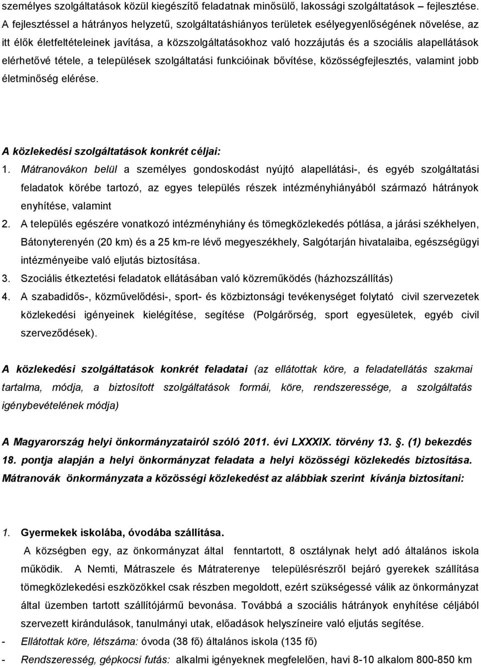 alapellátások elérhetővé tétele, a települések szolgáltatási funkcióinak bővítése, közösségfejlesztés, valamint jobb életminőség elérése. A közlekedési szolgáltatások konkrét céljai: 1.