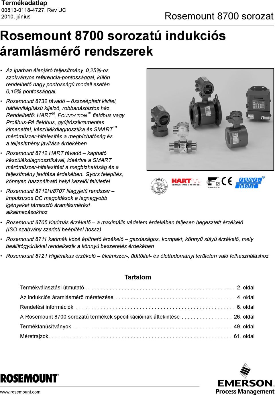 Rendelhető: HART, FOUNDATION fieldbus vagy Profibus-PA fieldbus, gyújtószikramentes kimenettel, készülékdiagnosztika és SMART mérőműszer-hitelesítés a megbízhatóság és a teljesítmény javítása