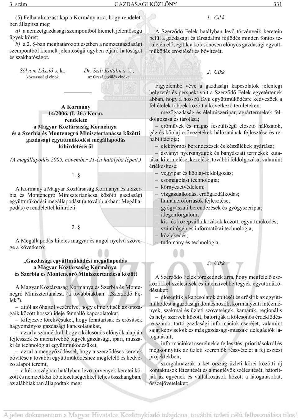 (I. 26.) Korm. rendelete a Magyar Köztársaság Kormánya és a Szerbia és Montenegró Minisztertanácsa közötti gazdasági együttmûködési megállapodás kihirdetésérõl (A megállapodás 2005.