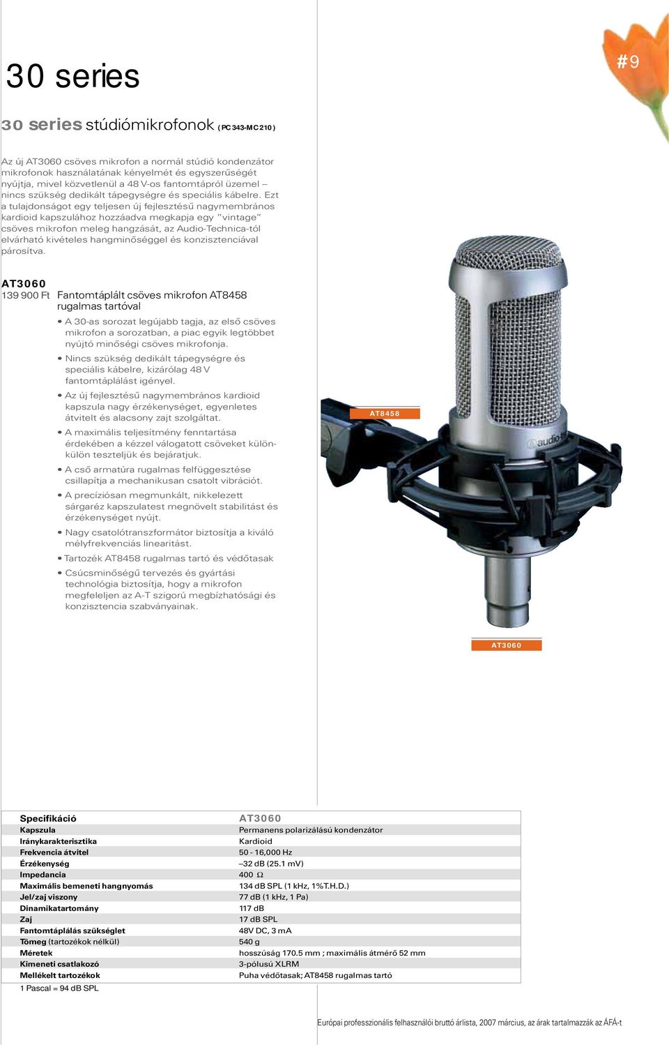 Ezt a tulajdonságot egy teljesen új fejlesztésű nagymembrános kardioid kapszulához hozzáadva megkapja egy vintage csöves mikrofon meleg hangzását, az Audio-Technica-tól elvárható kivételes