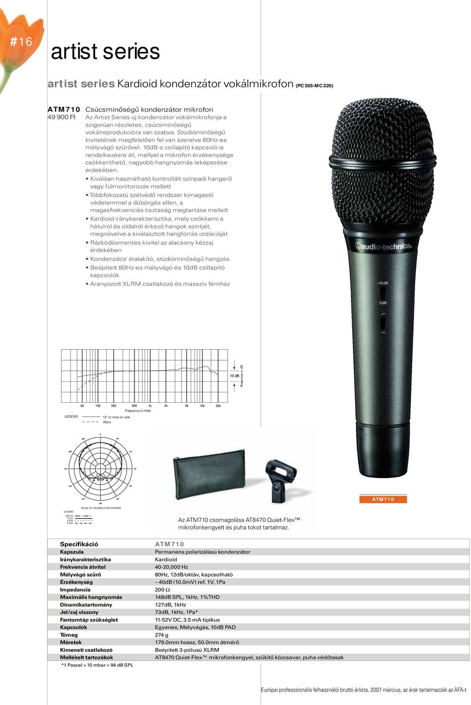 10dB-s csillapító kapcsoló is rendelkezésre áll, mellyel a mikrofon érzékenysége csökkenthető, nagyobb hangnyomás leképezése érdekében.