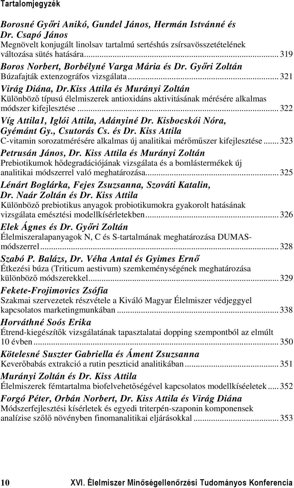 Kiss Attila és Murányi Zoltán Különböző típusú élelmiszerek antioxidáns aktivitásának mérésére alkalmas módszer kifejlesztése... 322 Víg Attila1, Iglói Attila, Adányiné Dr.
