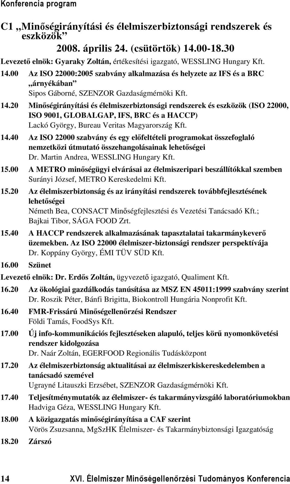 00 Az ISO 22000:2005 szabvány alkalmazása és helyzete az IFS és a BRC árnyékában Sipos Gáborné, SZENZOR Gazdaságmérnöki Kft. 14.