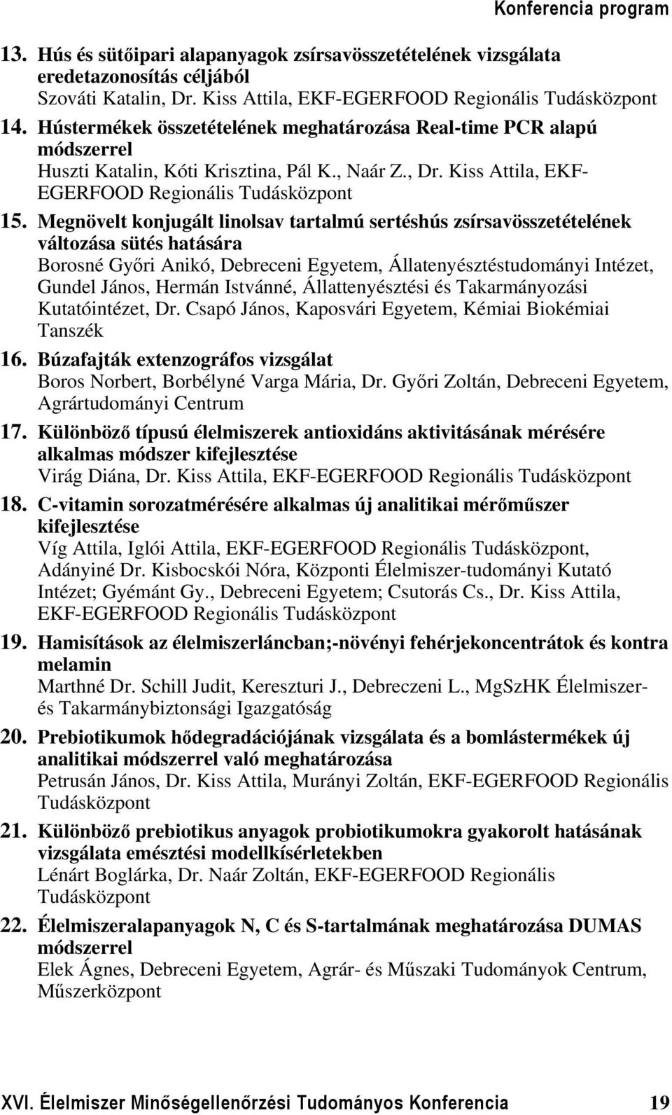 Megnövelt konjugált linolsav tartalmú sertéshús zsírsavösszetételének változása sütés hatására Borosné Győri Anikó, Debreceni Egyetem, Állatenyésztéstudományi Intézet, Gundel János, Hermán Istvánné,