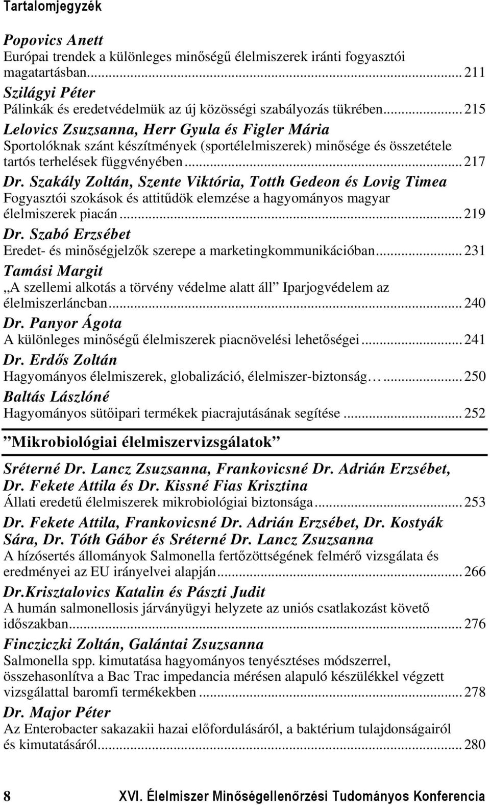 Szakály Zoltán, Szente Viktória, Totth Gedeon és Lovig Timea Fogyasztói szokások és attitűdök elemzése a hagyományos magyar élelmiszerek piacán... 219 Dr.