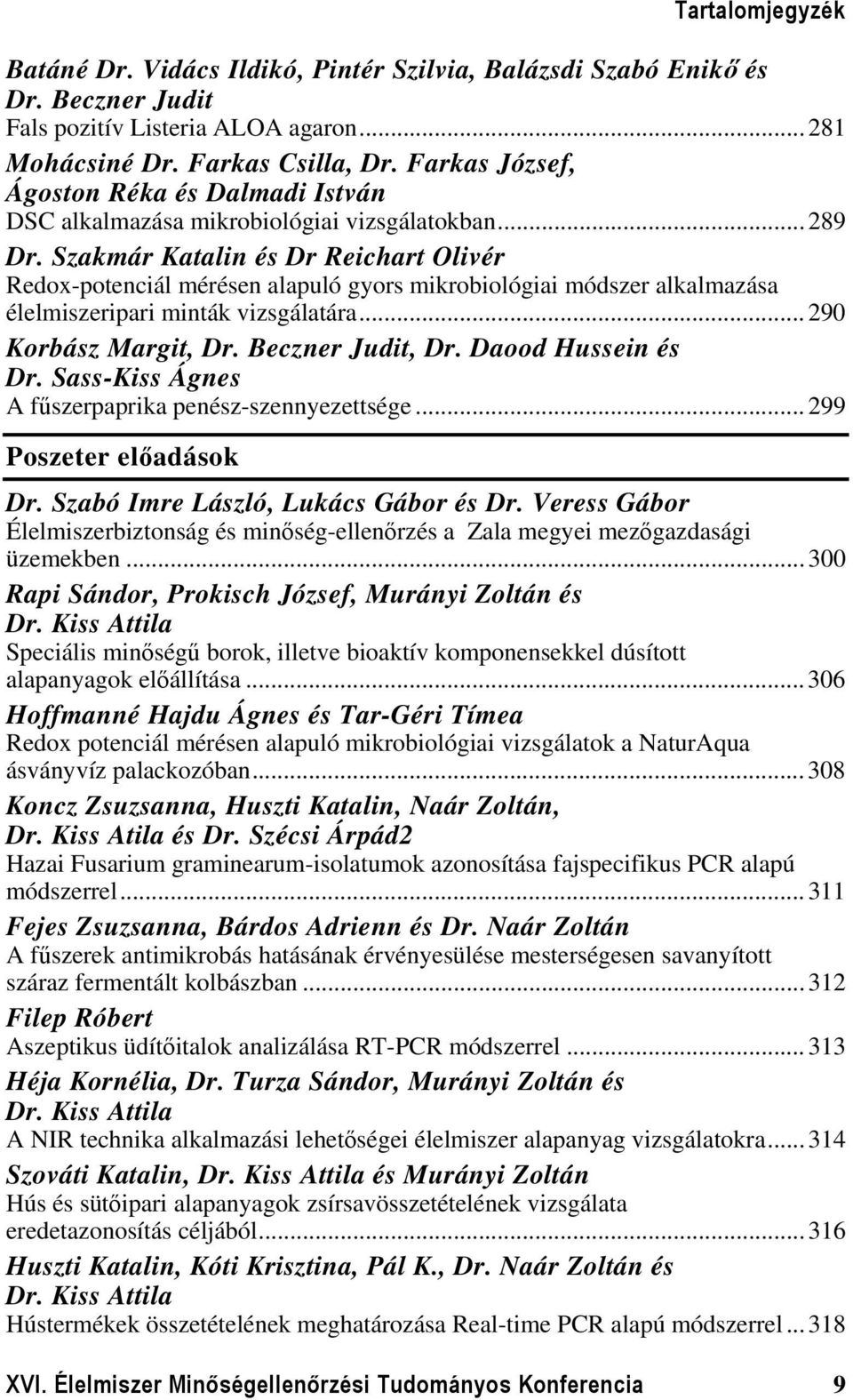 Szakmár Katalin és Dr Reichart Olivér Redox-potenciál mérésen alapuló gyors mikrobiológiai módszer alkalmazása élelmiszeripari minták vizsgálatára... 290 Korbász Margit, Dr. Beczner Judit, Dr.