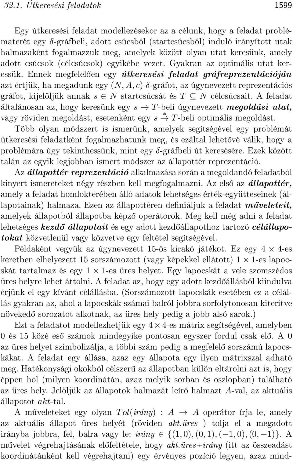 Ennek megfelel en egy útkeresési feladat gráfreprezentációján azt értjük, ha megadunk egy (N, A, c) δ-gráfot, az úgynevezett reprezentációs gráfot, kijelöljük annak s N startcsúcsát és T N