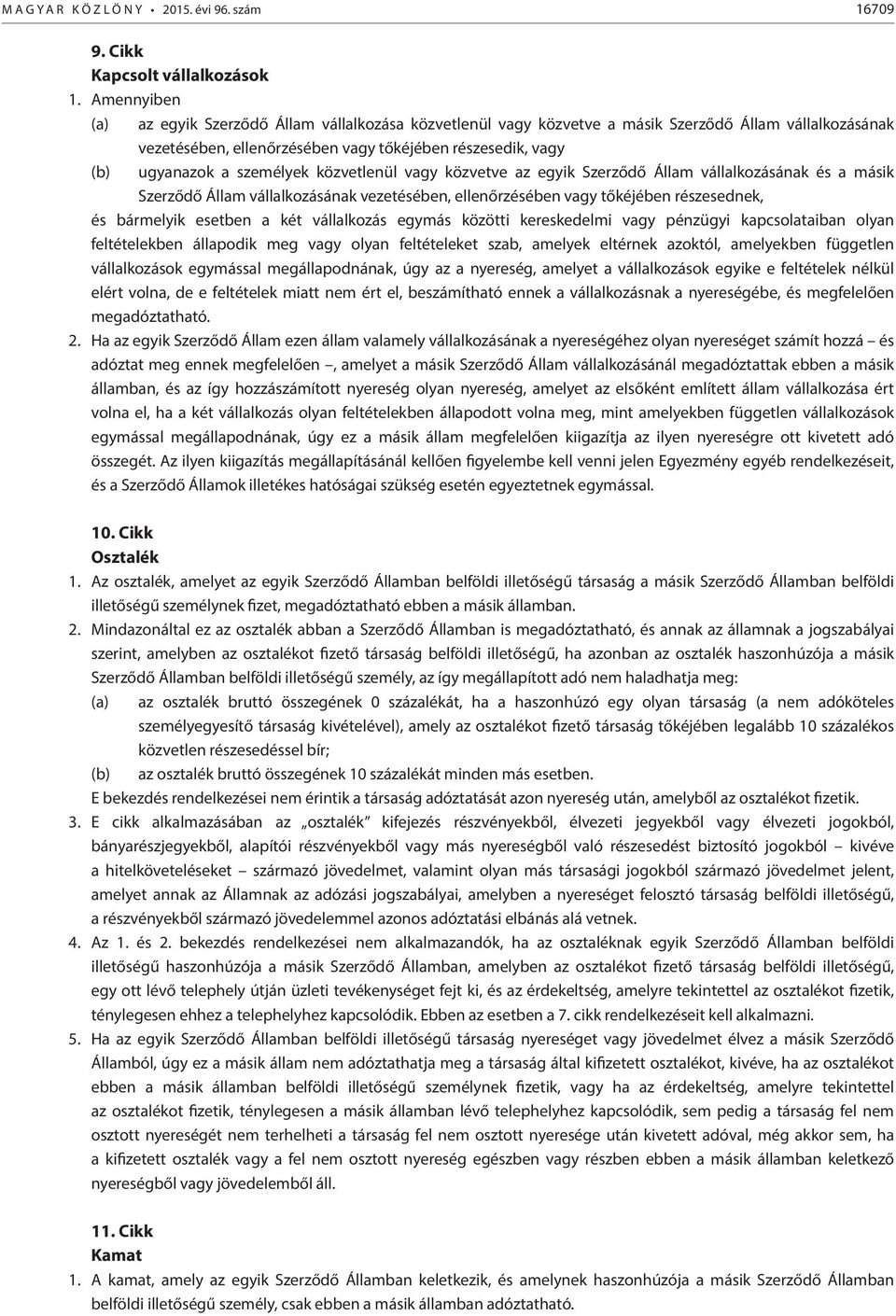 személyek közvetlenül vagy közvetve az egyik Szerződő Állam vállalkozásának és a másik Szerződő Állam vállalkozásának vezetésében, ellenőrzésében vagy tőkéjében részesednek, és bármelyik esetben a