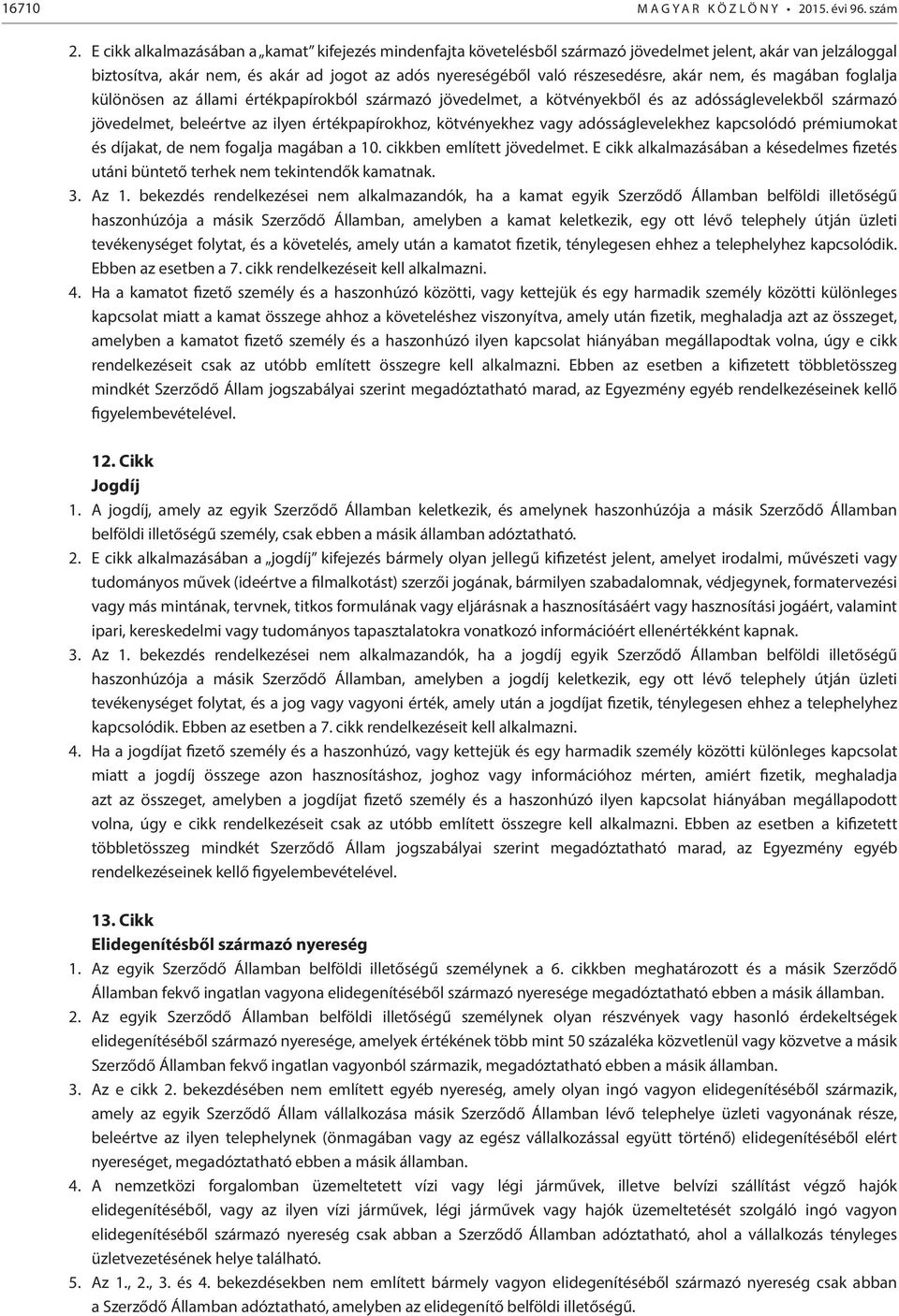 nem, és magában foglalja különösen az állami értékpapírokból származó jövedelmet, a kötvényekből és az adósságlevelekből származó jövedelmet, beleértve az ilyen értékpapírokhoz, kötvényekhez vagy