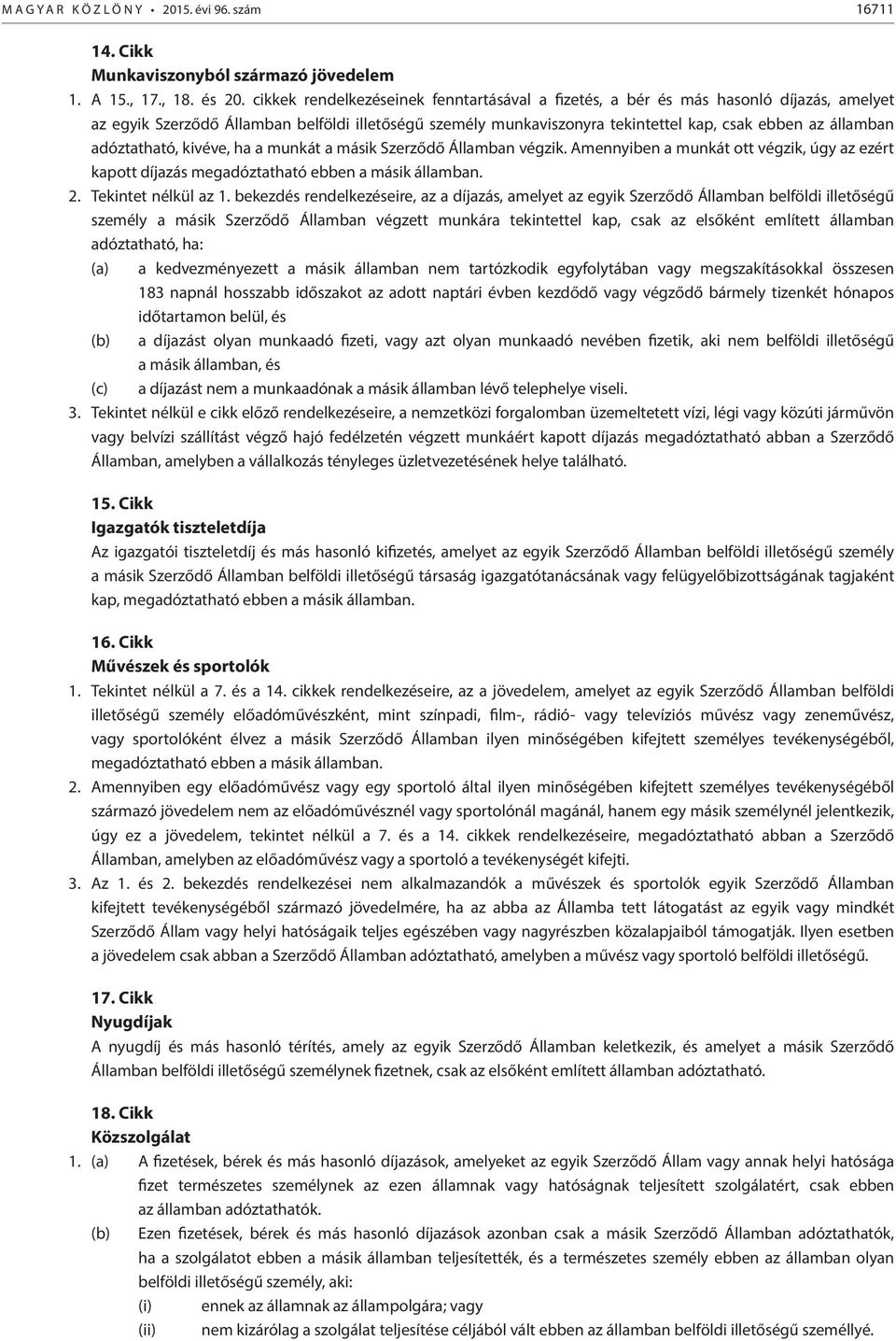 adóztatható, kivéve, ha a munkát a másik Szerződő Államban végzik. Amennyiben a munkát ott végzik, úgy az ezért kapott díjazás megadóztatható ebben a másik államban. 2. Tekintet nélkül az 1.