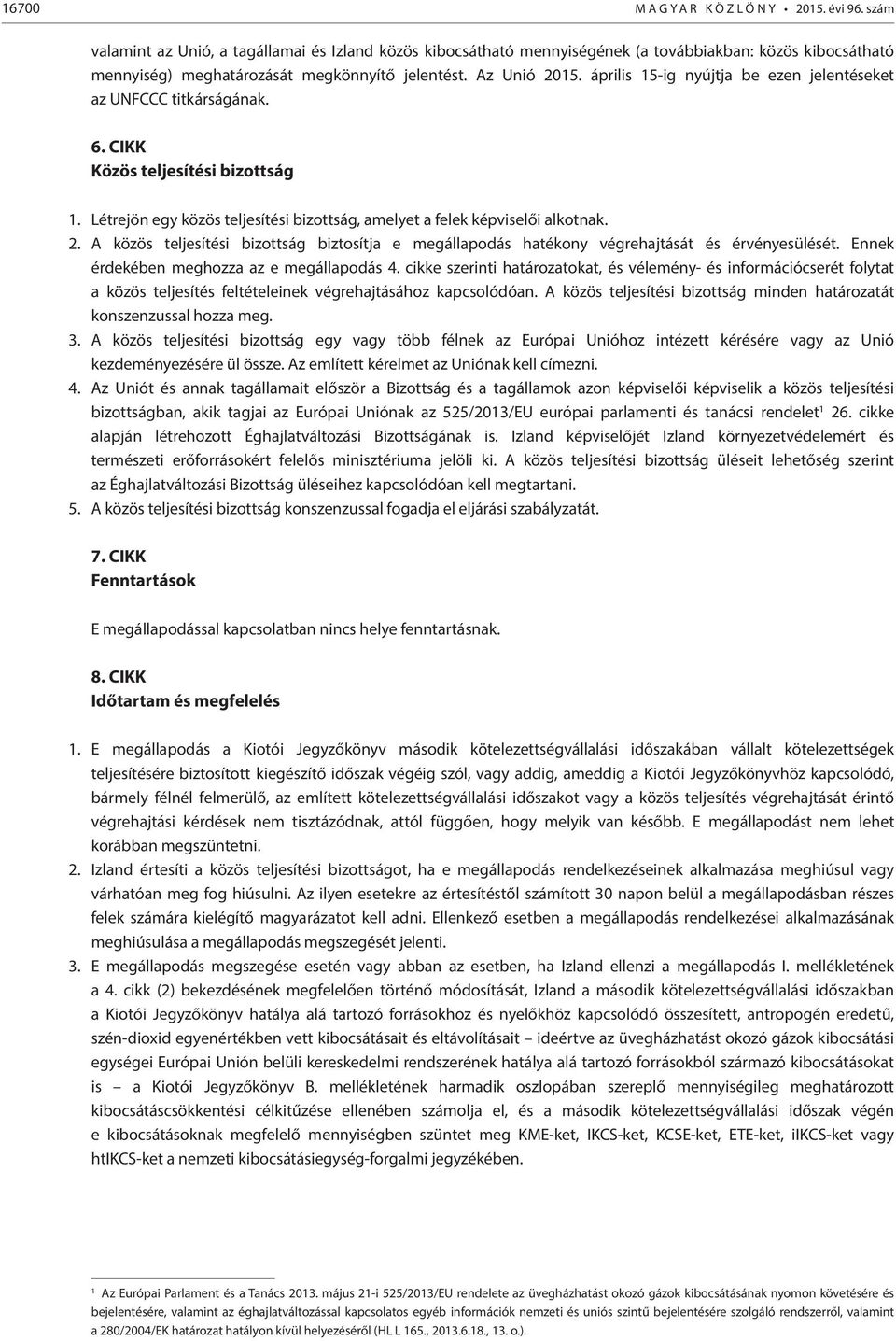 Az Unió április 15-ig nyújtja be ezen jelentéseket az UNFCCC titkárságának. 6. CIKK Közös teljesítési bizottság 1. Létrejön egy közös teljesítési bizottság, amelyet a felek képviselői alkotnak. 2.