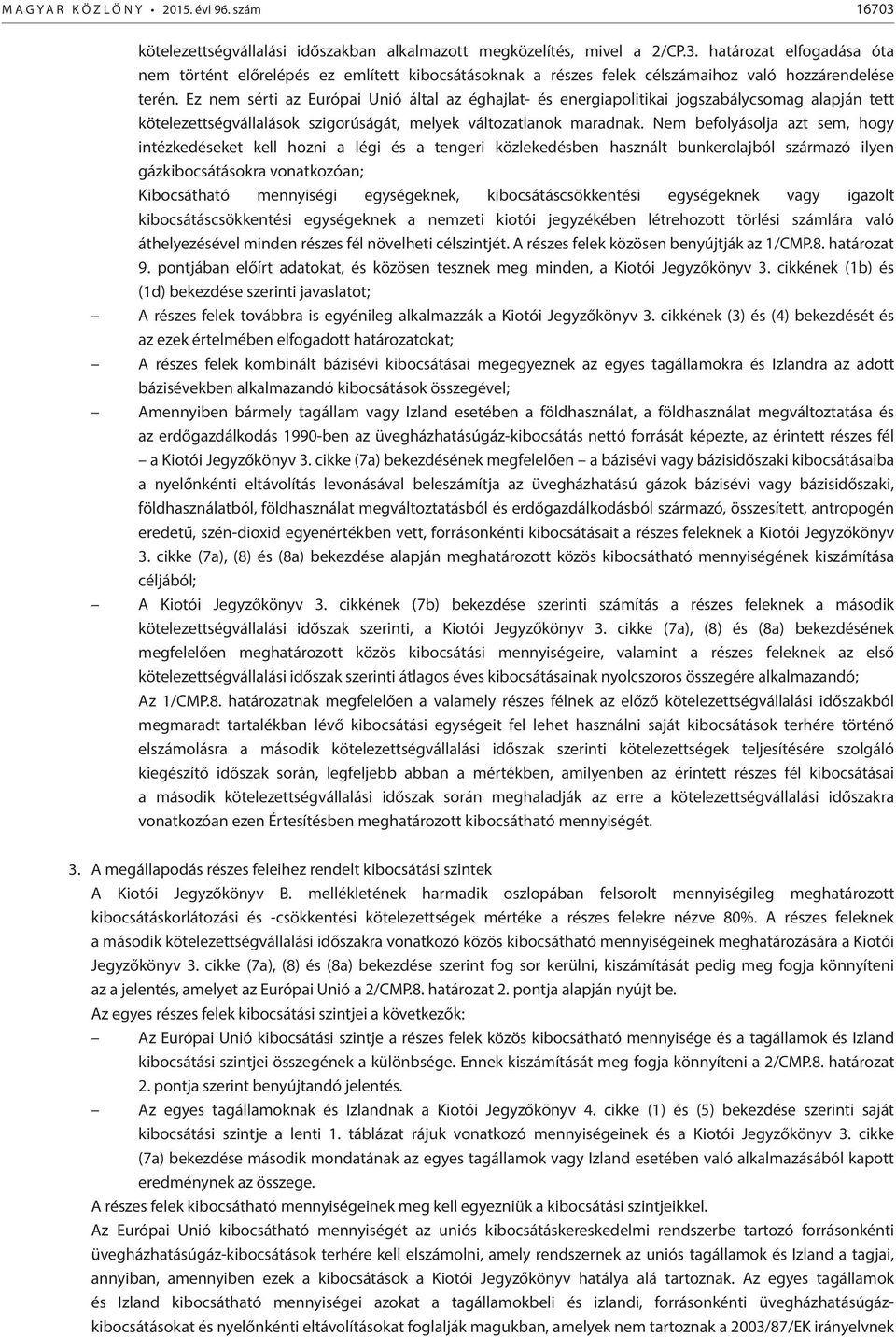 Nem befolyásolja azt sem, hogy intézkedéseket kell hozni a légi és a tengeri közlekedésben használt bunkerolajból származó ilyen gázkibocsátásokra vonatkozóan; Kibocsátható mennyiségi egységeknek,