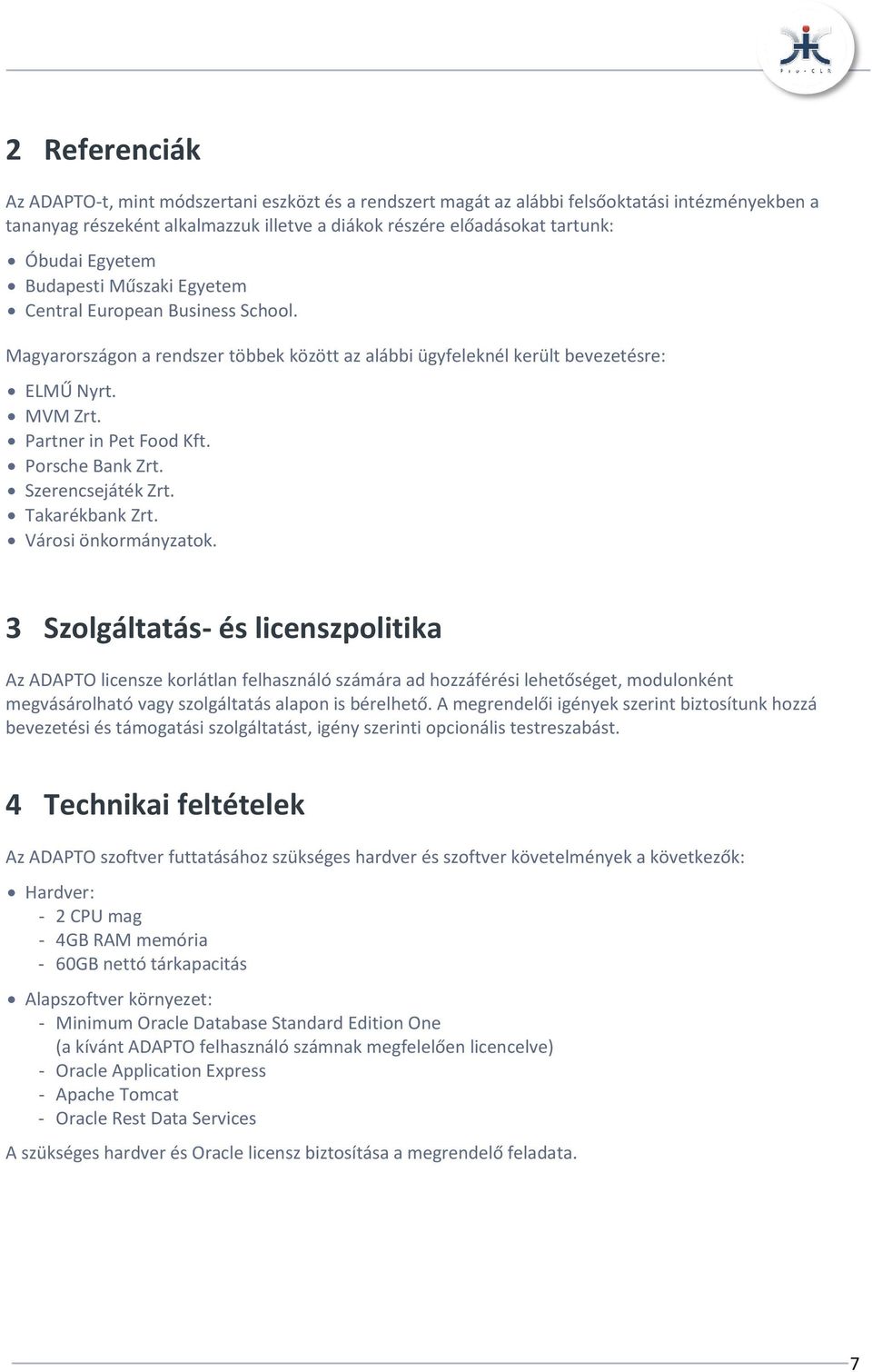 Porsche Bank Zrt. Szerencsejáték Zrt. Takarékbank Zrt. Városi önkormányzatok.