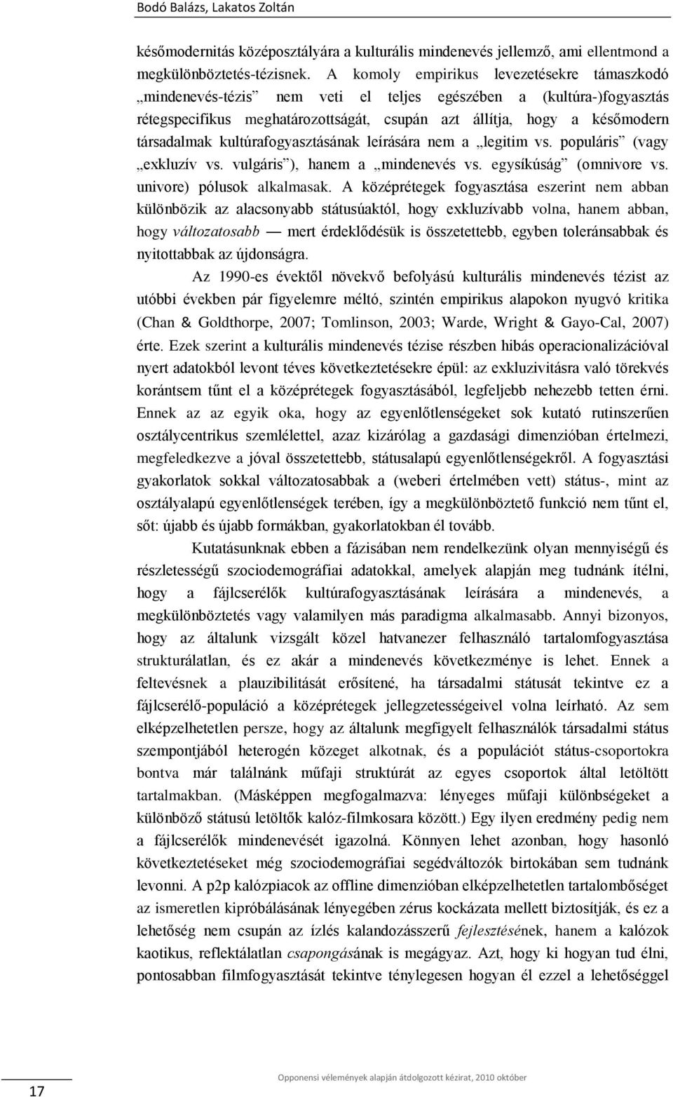 kultúrafogyasztásának leírására nem a legitim vs. populáris (vagy exkluzív vs. vulgáris ), hanem a mindenevés vs. egysíkúság (omnivore vs. univore) pólusok alkalmasak.