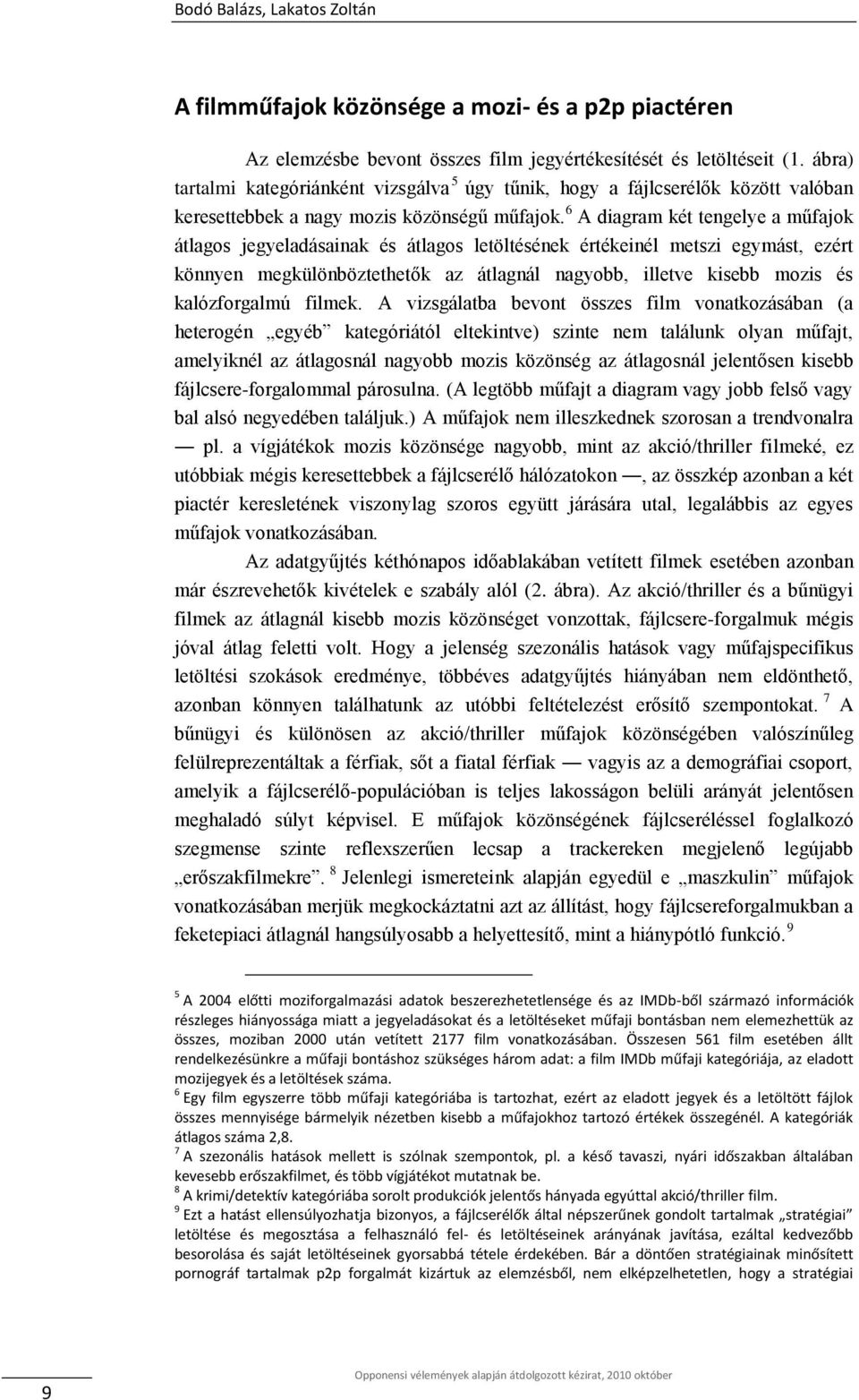 6 A diagram két tengelye a műfajok átlagos jegyeladásainak és átlagos letöltésének értékeinél metszi egymást, ezért könnyen megkülönböztethetők az átlagnál nagyobb, illetve kisebb mozis és