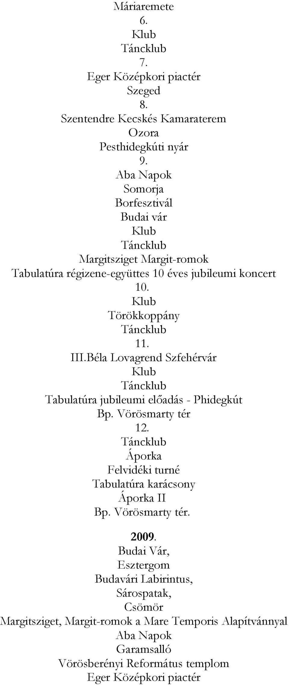 Béla Lovagrend Szfehérvár Tabulatúra jubileumi előadás - Phidegkút Bp. Vörösmarty tér 12. Áporka Felvidéki turné Tabulatúra karácsony Áporka II Bp.