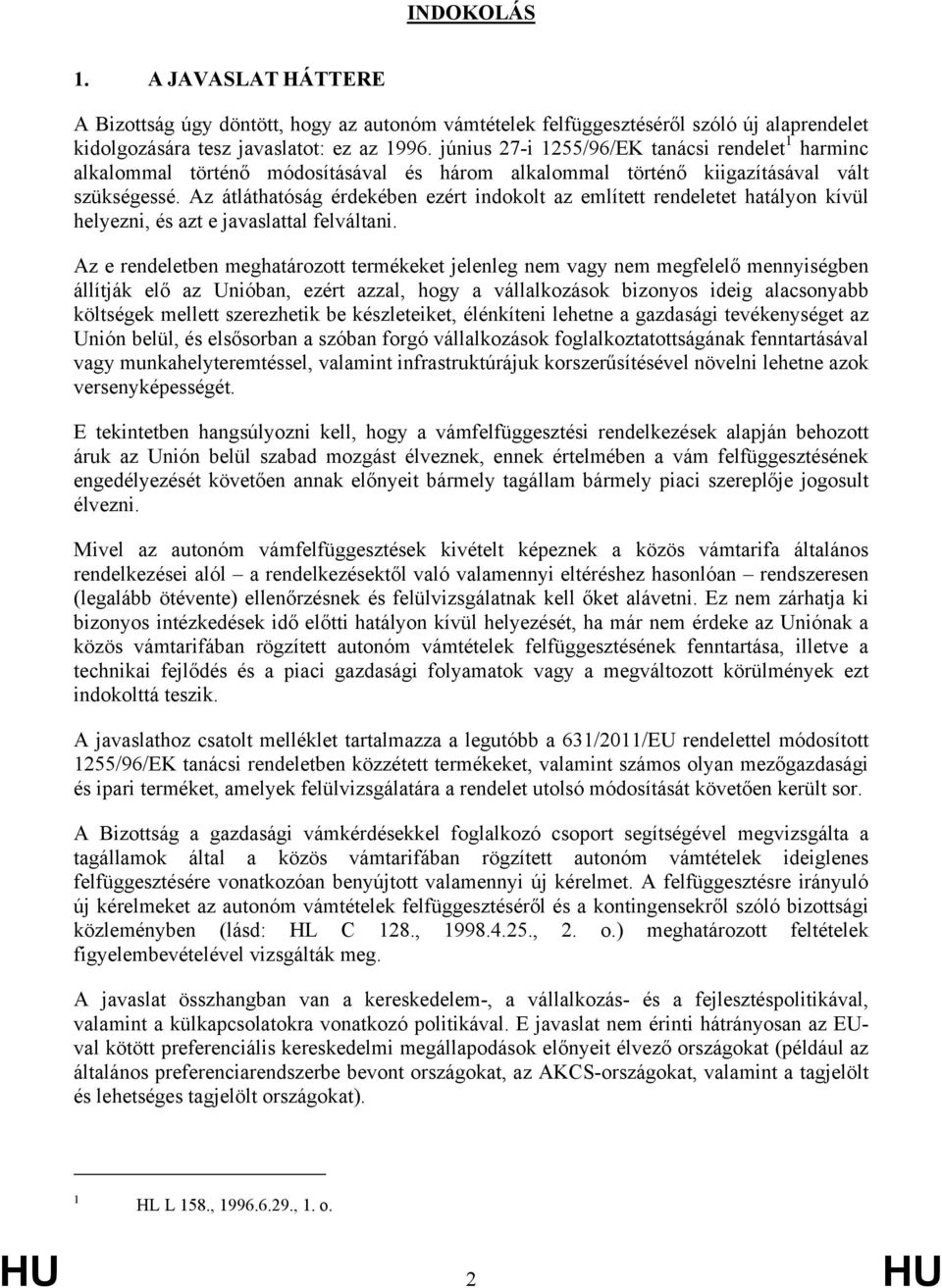 Az átláthatóság érdekében ezért indokolt az említett rendeletet hatályon kívül helyezni, és azt e javaslattal felváltani.