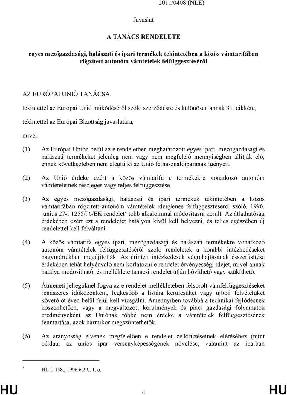 cikkére, tekintettel az Európai Bizottság javaslatára, mivel: (1) Az Európai Unión belül az e rendeletben meghatározott egyes ipari, mezőgazdasági és halászati termékeket jelenleg nem vagy nem