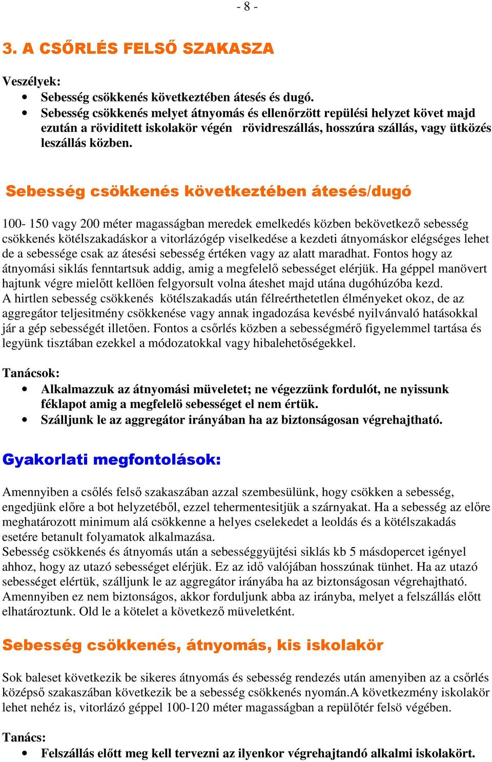 Sebesség csökkenés következtében átesés/dugó 100-150 vagy 200 méter magasságban meredek emelkedés közben bekövetkezı sebesség csökkenés kötélszakadáskor a vitorlázógép viselkedése a kezdeti