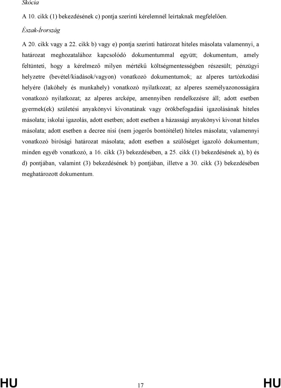 költségmentességben részesült; pénzügyi helyzetre (bevétel/kiadások/vagyon) vonatkozó dokumentumok; az alperes tartózkodási helyére (lakóhely és munkahely) vonatkozó nyilatkozat; az alperes