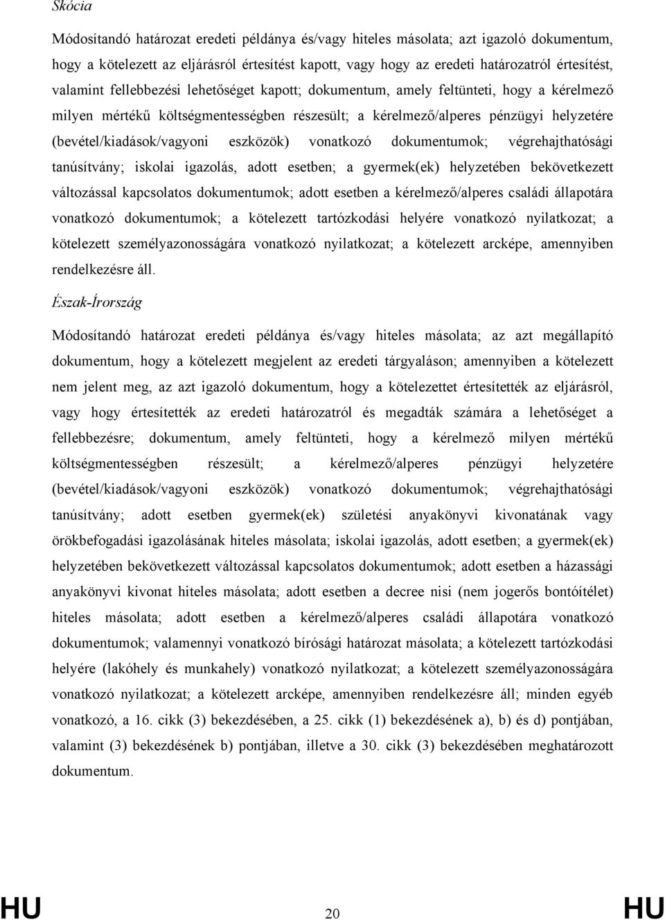 (bevétel/kiadások/vagyoni eszközök) vonatkozó dokumentumok; végrehajthatósági tanúsítvány; iskolai igazolás, adott esetben; a gyermek(ek) helyzetében bekövetkezett változással kapcsolatos