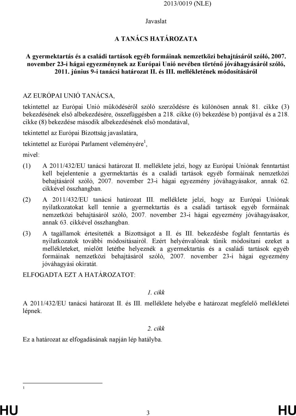 mellékletének módosításáról AZ EURÓPAI UNIÓ TANÁCSA, tekintettel az Európai Unió működéséről szóló szerződésre és különösen annak 81. cikke (3) bekezdésének első albekezdésére, összefüggésben a 218.