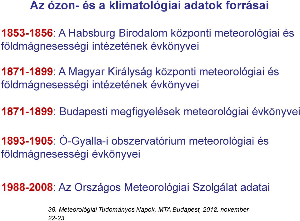 1871-1899: Budapesti megfigyelések meteorológiai évkönyvei 1893-1905: Ó-Gyalla-i obszervatórium meteorológiai és