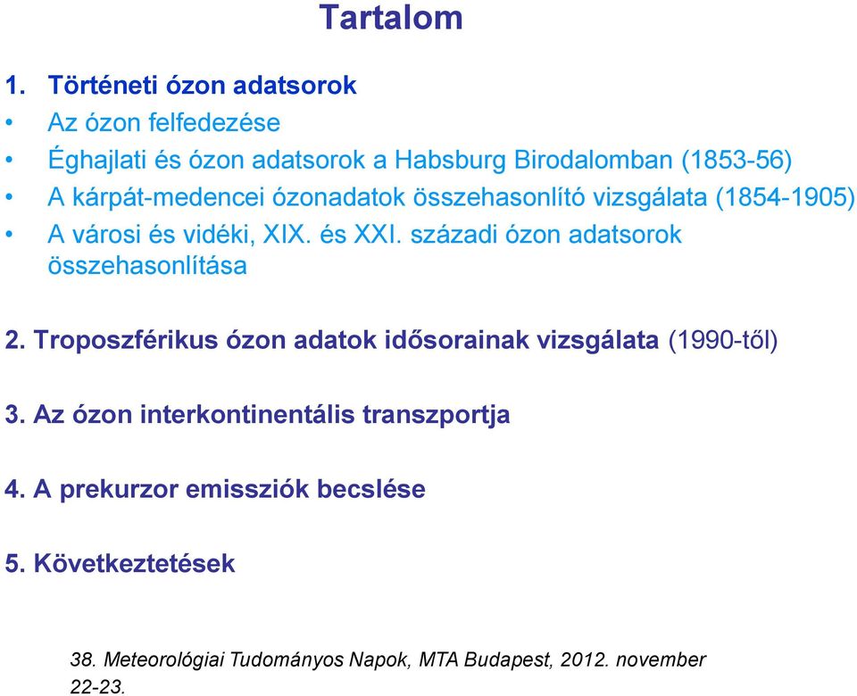 századi ózon adatsorok összehasonlítása 2. Troposzférikus ózon adatok idősorainak vizsgálata (1990-től) 3.