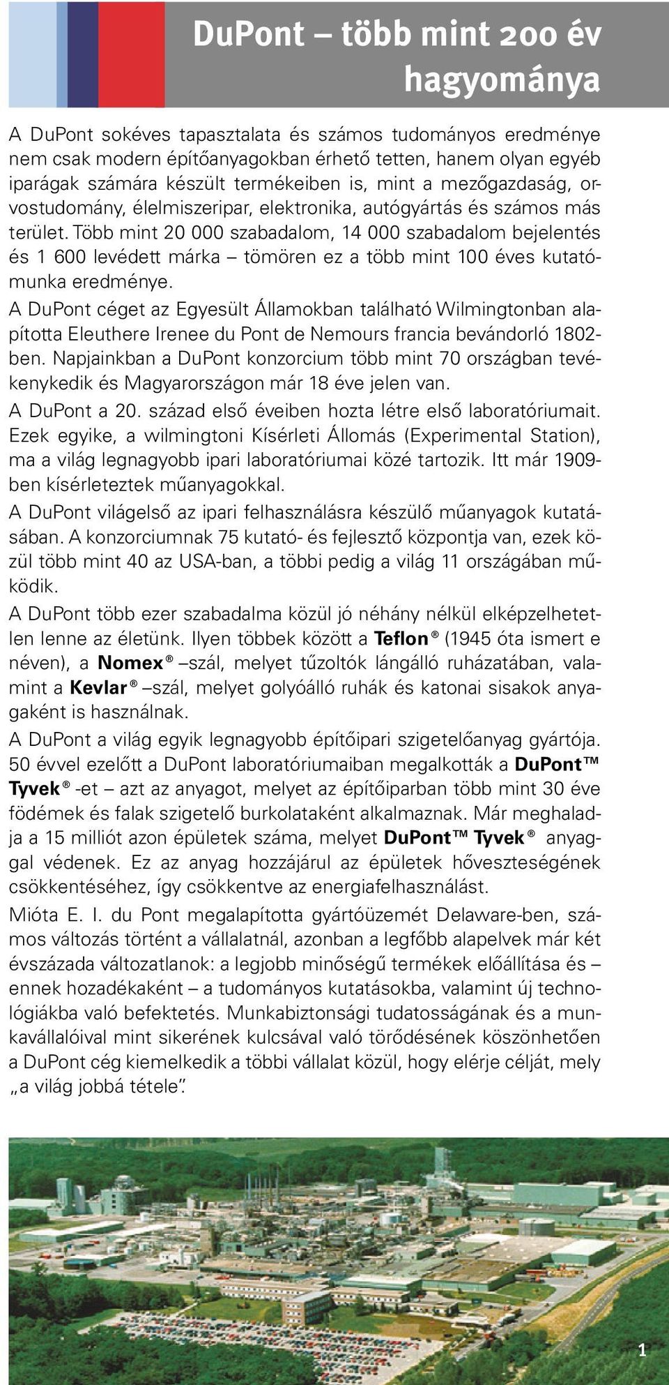 Több mint 0 000 szabadalom, 4 000 szabadalom bejelentés és 600 levédett márka tömören ez a több mint 00 éves kutatómunka eredménye.
