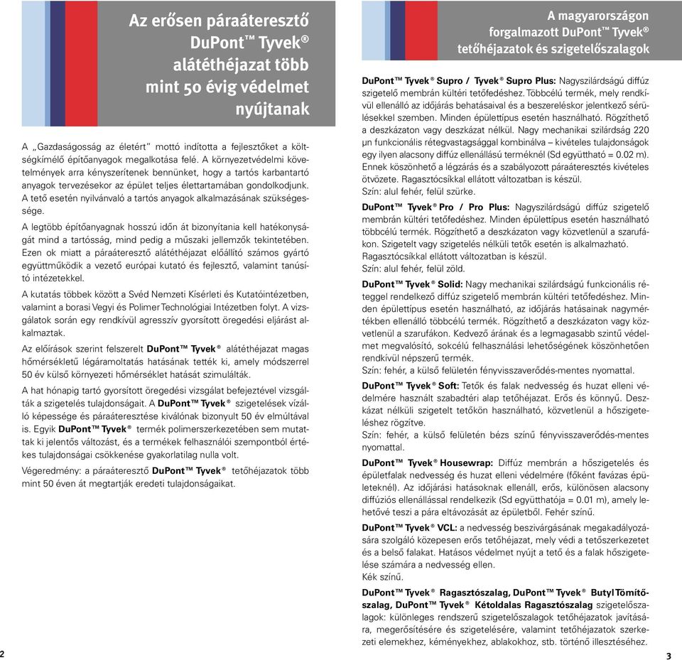 A tető esetén nyilvánvaló a tartós anyagok alkalmazásának szükségessége.
