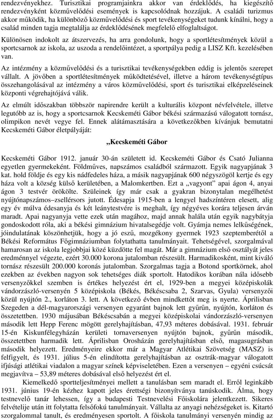 Különösen indokolt az átszervezés, ha arra gondolunk, hogy a sportlétesítmények közül a sportcsarnok az iskola, az uszoda a rendelőintézet, a sportpálya pedig a LISZ Kft. kezelésében van.