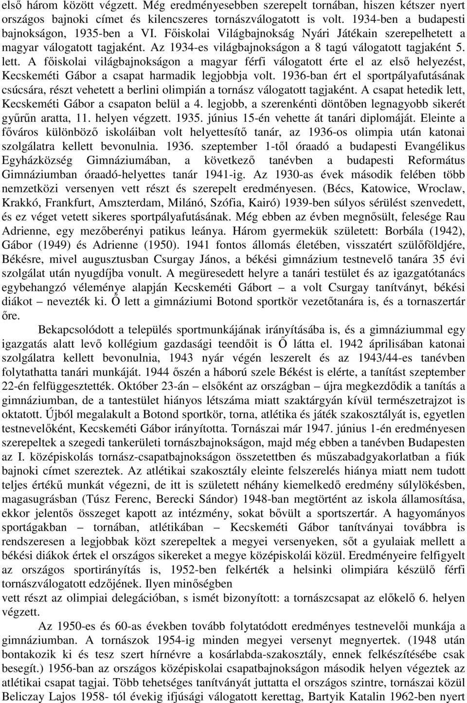 lett. A főiskolai világbajnokságon a magyar férfi válogatott érte el az első helyezést, Kecskeméti Gábor a csapat harmadik legjobbja volt.