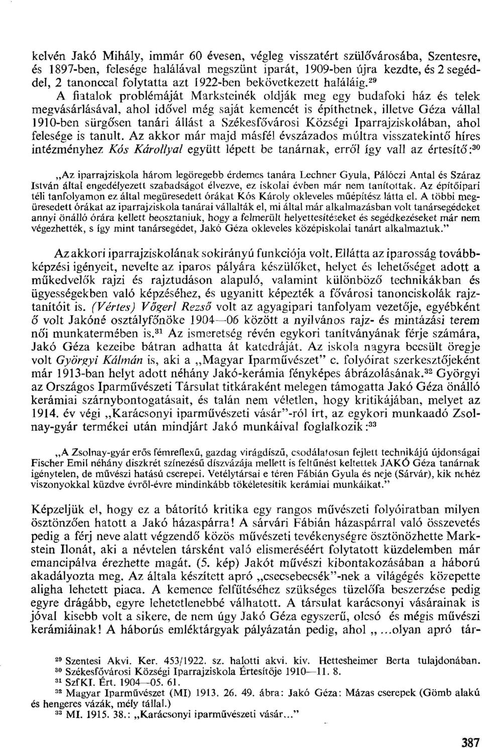 29 A fiatalok problémáját Marksteinék oldják meg egy budafoki ház és telek megvásárlásával, ahol idővel még saját kemencét is építhetnek, illetve Géza vállal 1910-ben sürgősen tanári állást a