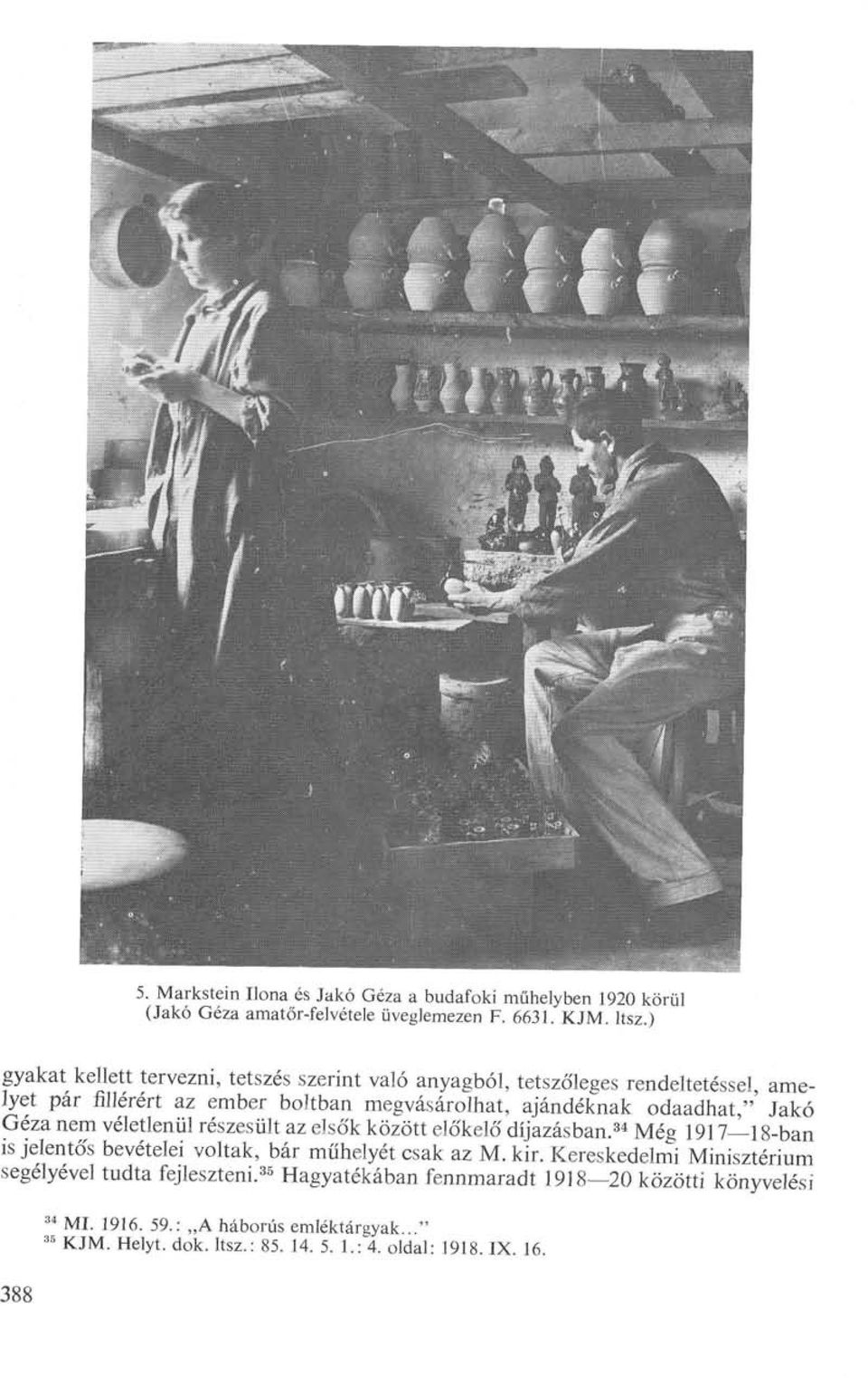 Jakó Géza nem véletlenül részesült az elsők között előkelő díjazásban. 34 Még 1917 18-ban is jelentós bevételei voltak, bár műhelyét csak az M. kir.
