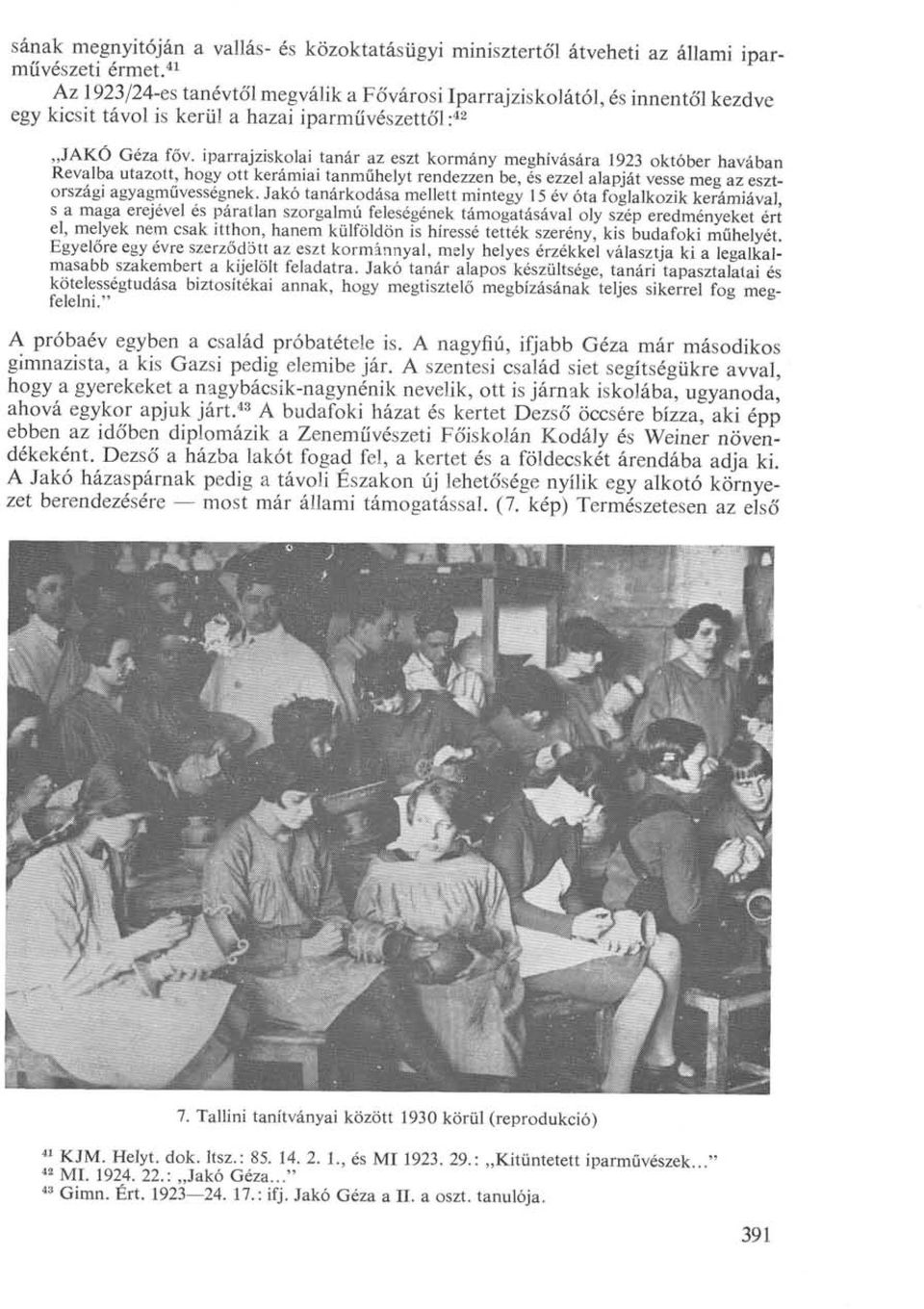 iparrajziskolai tanár az észt kormány meghívására 1923 október havában Révaiba utazott, hogy ott kerámiai tanműhelyt rendezzen be, és ezzel alapját vesse meg az észtországi agyagművességnek.
