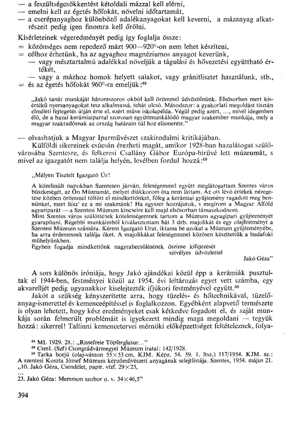 Kísérleteinek végeredményét pedig így foglalja össze : = közönséges nem repedező mázt 900 920 -on nem lehet készíteni, = célhoz érhetünk, ha az agyaghoz magnéziumos anyagot keverünk, vagy