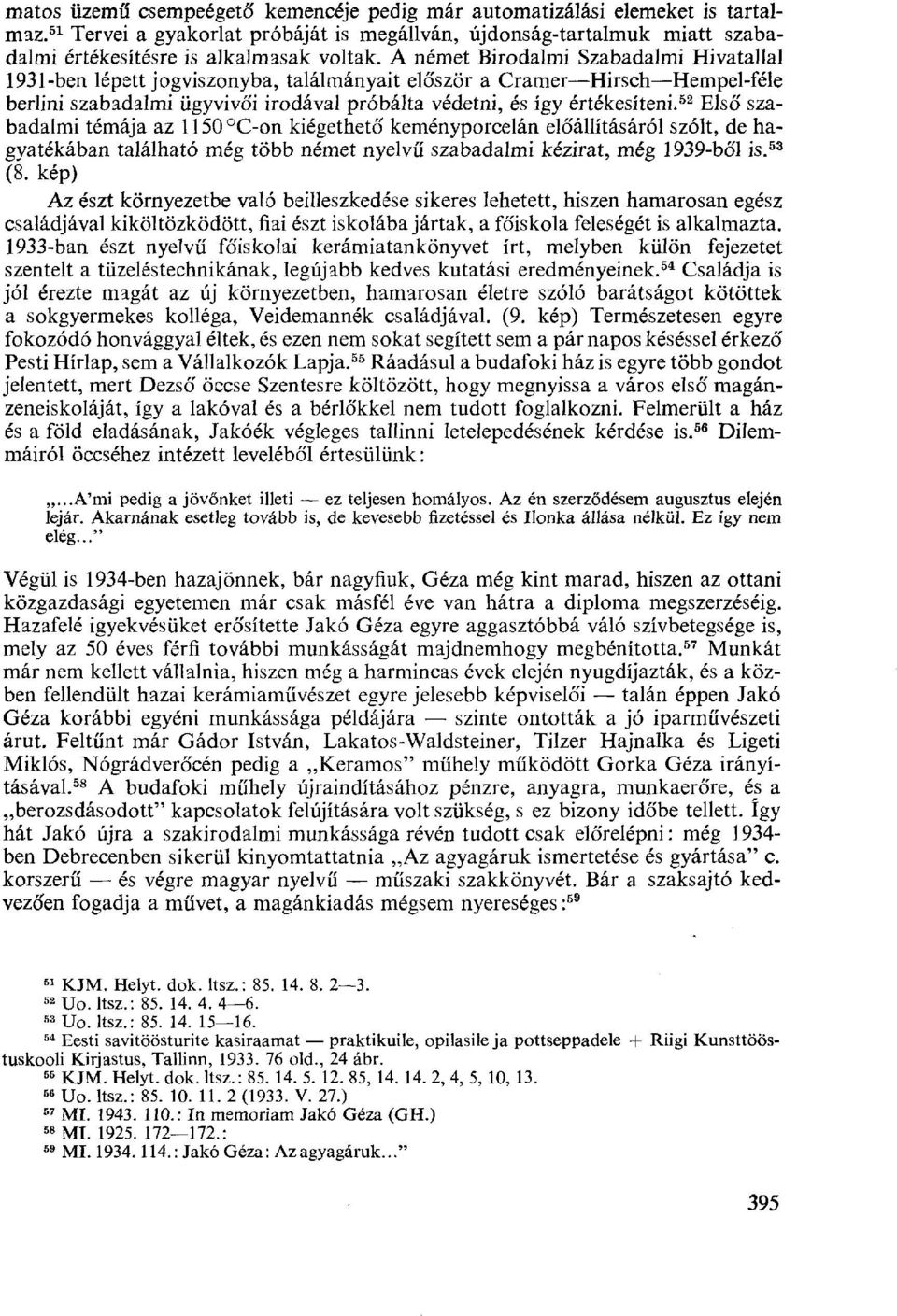 52 Első szabadalmi témája az 1150 C-on kiégethető keményporcelán előállításáról szólt, de hagyatékában található még több német nyelvű szabadalmi kézirat, még 1939-ből is. 53 (8.