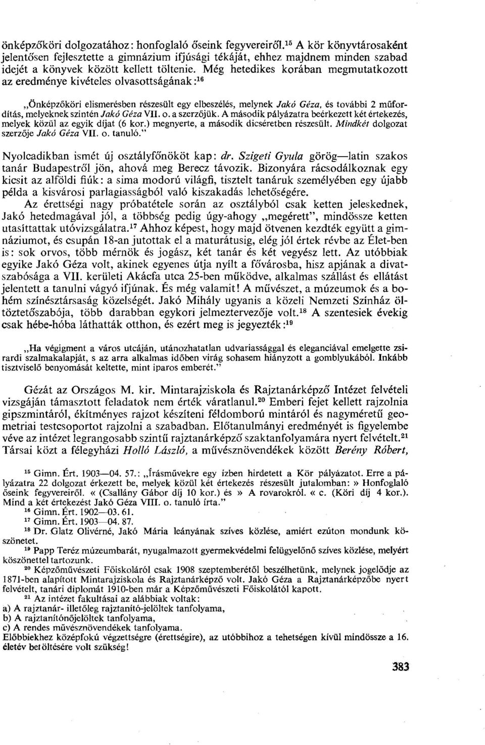 Még hetedikes korában megmutatkozott az eredménye kivételes olvasottságának : 16 Önképzőköri elismerésben részesült egy elbeszélés, melynek Jakó Géza, és további 2 műfordítás, melyeknek szintén Jakó