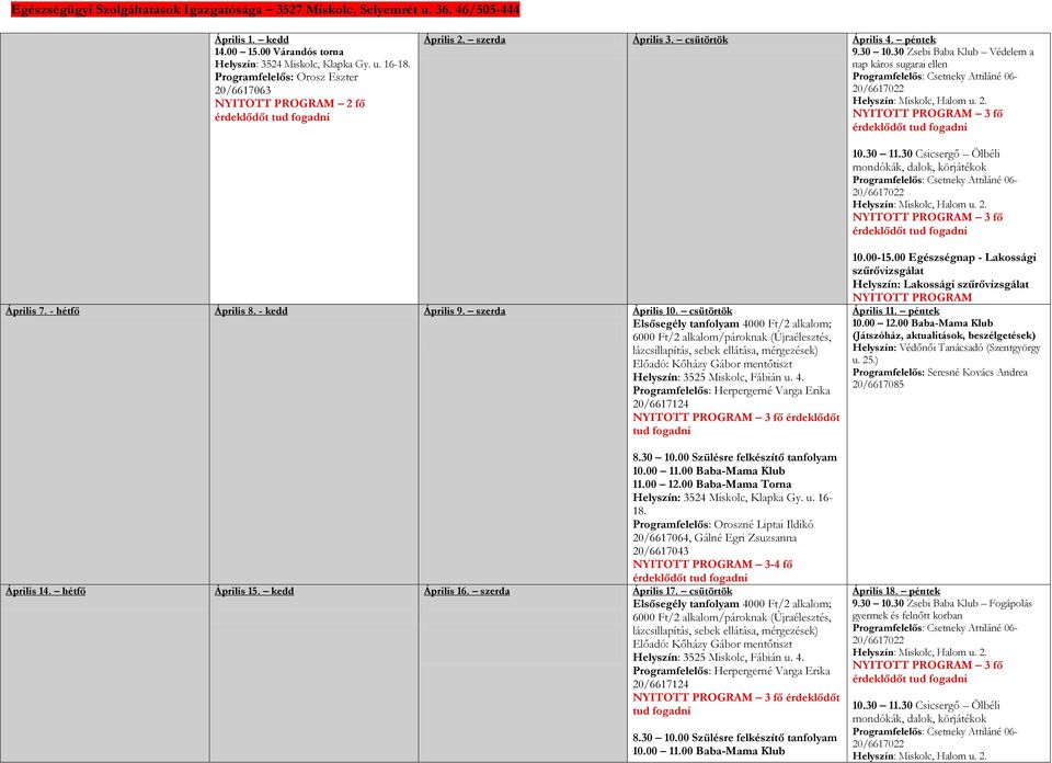 30 Zsebi Baba Klub Védelem a nap káros sugarai ellen Programfelelős: Csetneky Attiláné 06-20/6617022 Helyszín: Miskolc, Halom u. 2. NYITOTT PROGRAM 3 fő 10.30 11.