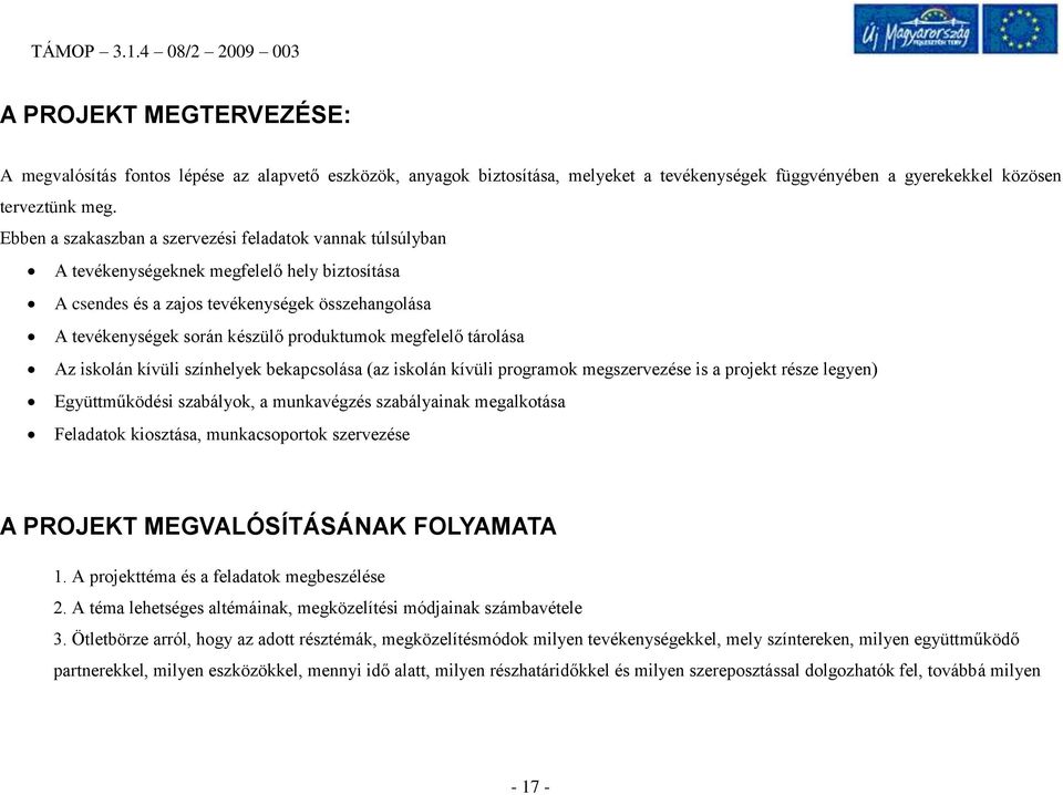 megfelelő tárolása Az iskolán kívüli színhelyek bekapcsolása (az iskolán kívüli programok megszervezése is a projekt része legyen) Együttműködési szabályok, a munkavégzés szabályainak megalkotása