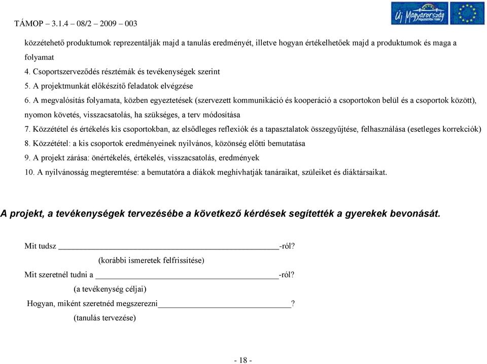 A megvalósítás folyamata, közben egyeztetések (szervezett kommunikáció és kooperáció a csoportokon belül és a csoportok között), nyomon követés, visszacsatolás, ha szükséges, a terv módosítása 7.