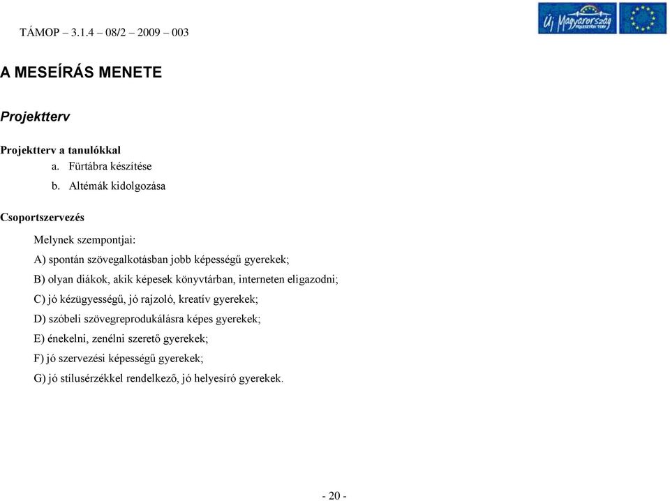 könyvtárban, interneten eligazodni; C) jó kézügyességű, jó rajzoló, kreatív gyerekek; D) szóbeli szövegreprodukálásra képes