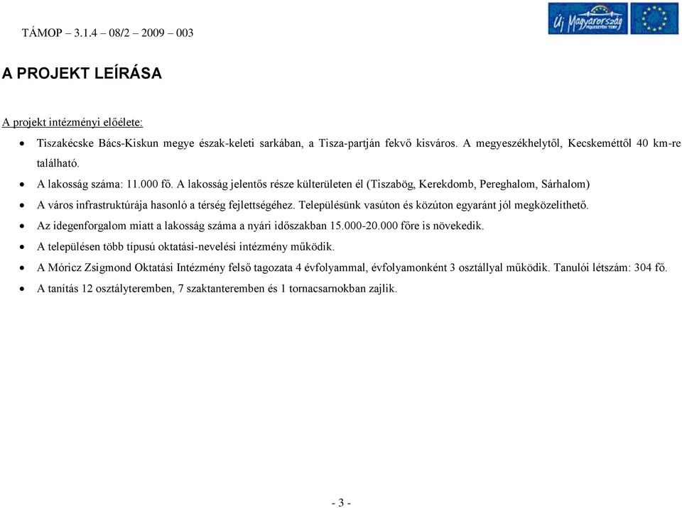 Településünk vasúton és közúton egyaránt jól megközelíthető. Az idegenforgalom miatt a lakosság száma a nyári időszakban 15.000-20.000 főre is növekedik.