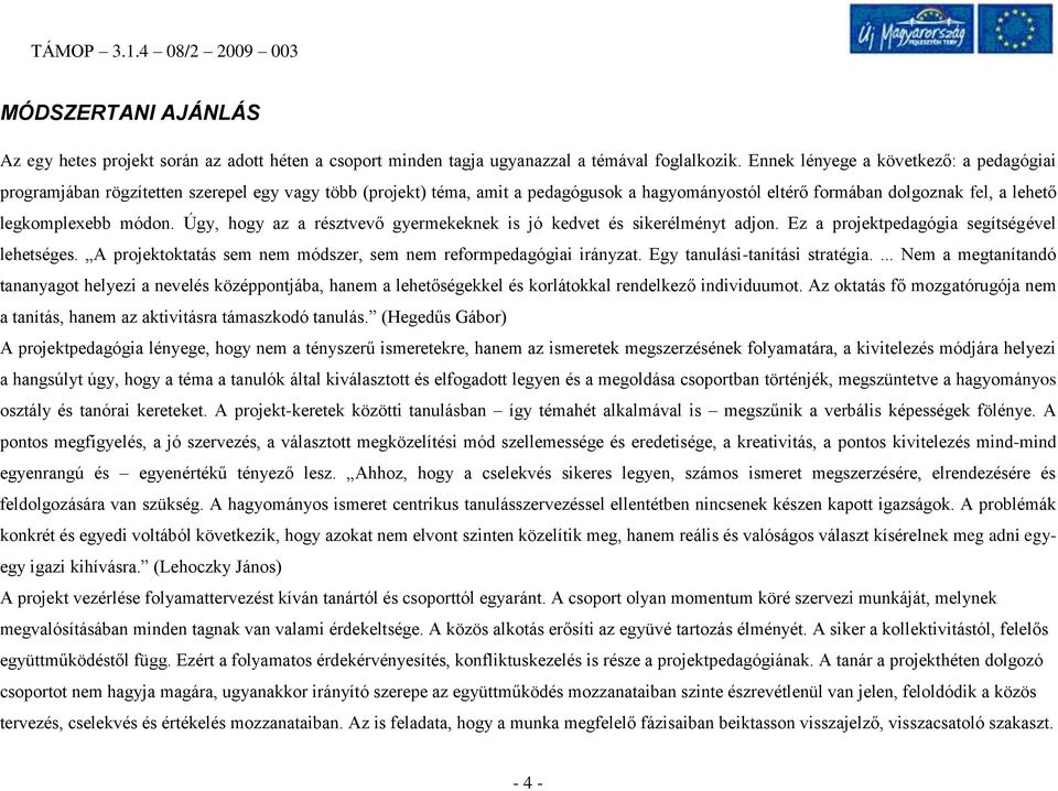 Úgy, hogy az a résztvevő gyermekeknek is jó kedvet és sikerélményt adjon. Ez a projektpedagógia segítségével lehetséges. A projektoktatás sem nem módszer, sem nem reformpedagógiai irányzat.